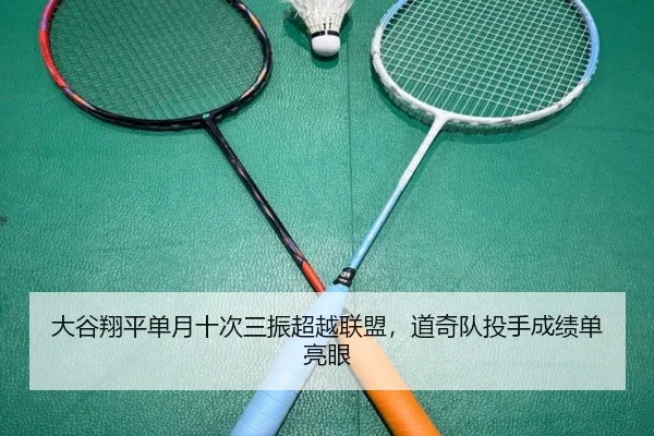 大谷翔平单月十次三振超越联盟，道奇队投手成绩单亮眼
