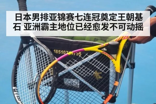 日本男排亚锦赛七连冠奠定王朝基石 亚洲霸主地位已经愈发不可动摇