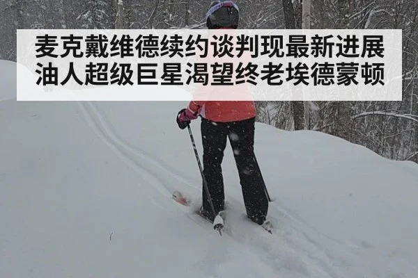 麦克戴维德续约谈判现最新进展 油人超级巨星渴望终老埃德蒙顿